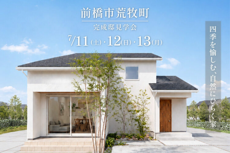 【7/11,12,13】「四季を愉しむ、自然にひらく家」完成邸見学会  in 前橋市荒牧町